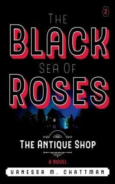 The Black Sea Of Roses: A Novel (The Antique shop, Book 2) by Vanessa M. Chattman
