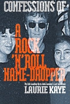 Confessions of a Rock 'n' Roll Name-dDopper: My Life Leading Up to John Lennon's Last Interview