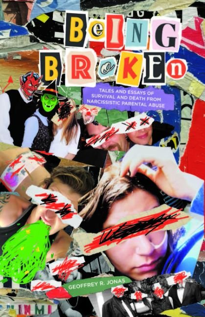 Being Broken: Tales and Essays of Survival and Death from Narcissistic Parental Abuse