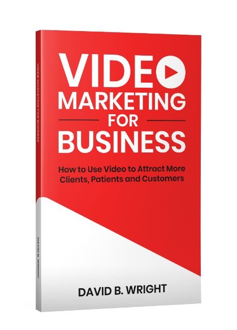 Video Marketing for Business: How to Use Video to Attract More Clients, Patients, or Customers